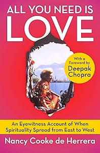 All You Need Is Love: An Eyewitness Account of When Spirituality Spread from East to West by Nancy Cooke de Herrera
