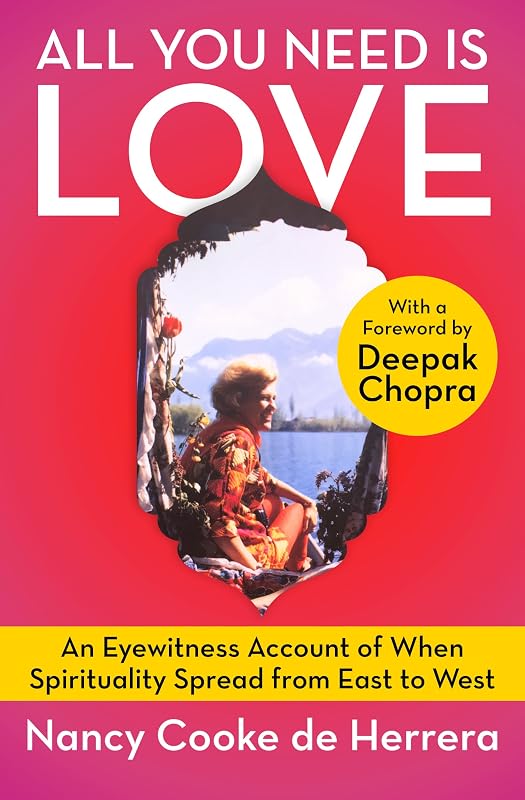 All You Need Is Love: An Eyewitness Account of When Spirituality Spread from East to West by Nancy Cooke de Herrera