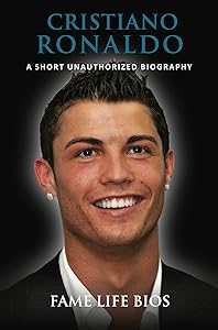 Cristiano Ronaldo: A Short Unauthorized Biography by Fame Life Bios
