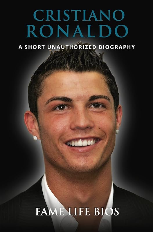 Cristiano Ronaldo: A Short Unauthorized Biography by Fame Life Bios