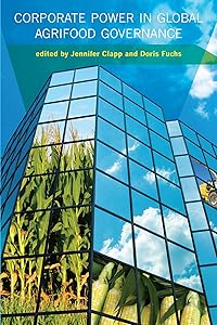 Corporate Power in Global Agrifood Governance (Food, Health, and the Environment)