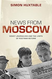 News from Moscow: Soviet Journalism and the Limits of Postwar Reform by Simon Huxtable