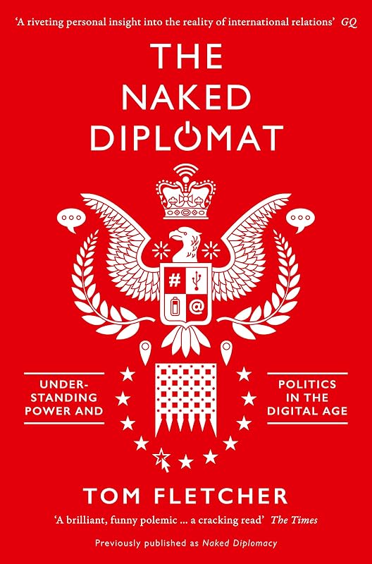 The Naked Diplomat: Understanding Power and Politics in the Digital Age by Tom Fletcher