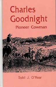 Charles Goodnight: Pioneer Cowman by Sybil Jarnagin O'Rear