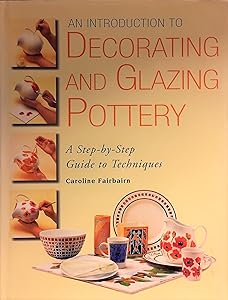 An Introduction to Decorating and Glazing Pottery by Caroline Faribairn