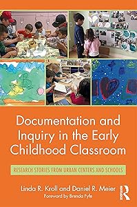 Documentation and Inquiry in the Early Childhood Classroom: Research Stories from Urban Centers and Schools by Linda R. Kroll