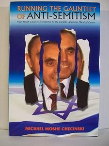 Running the Gauntlet of Anti-Semitism: From Polish Counterintelligence to The German-American Marshall Center by Michael Moshe Checinski