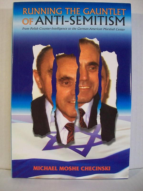 Running the Gauntlet of Anti-Semitism: From Polish Counterintelligence to The German-American Marshall Center by Michael Moshe Checinski