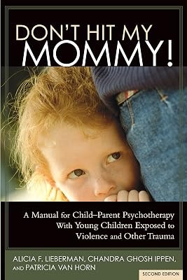 Don't Hit My Mommy!: A Manual for Child-Parent Psychotherapy with Young Witnesses of Family Violence