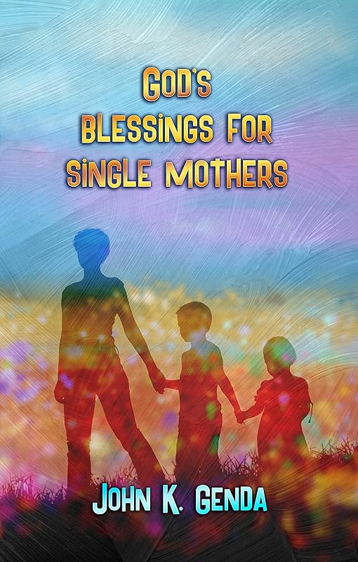 God's Blessings For A Single Mother by John Genda