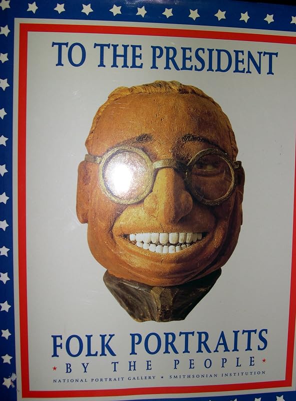 To the President: Folk Portraits by the People by James G. Barber
