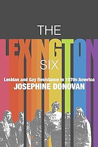 The Lexington Six: Lesbian and Gay Resistance in 1970s America by Josephine Donovan