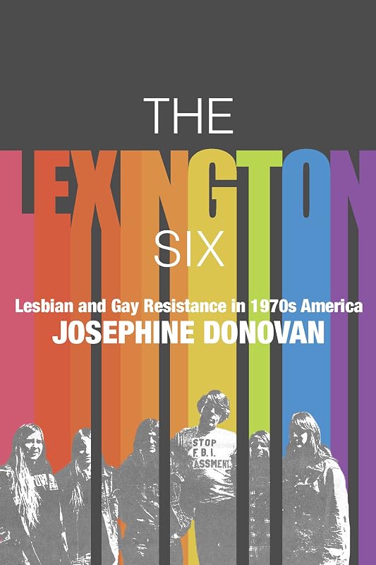 The Lexington Six: Lesbian and Gay Resistance in 1970s America by Josephine Donovan