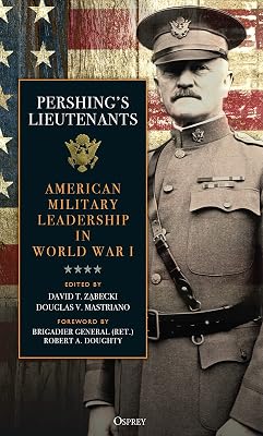 Pershing's Lieutenants: American Military Leadership in World War I