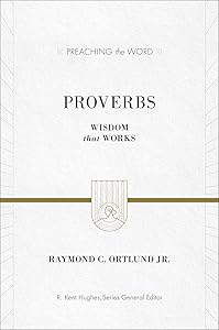Proverbs: Wisdom That Works (Preaching the Word) by Ray Ortlund