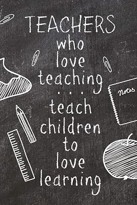 Teachers Who Love Teaching...Teach Children To Love Learning: Blank Lined Journal Motivational Appreciation Thank You Gift For Teachers