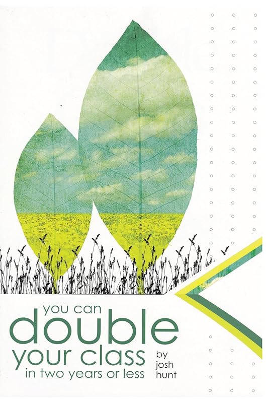 You Can Double Your Class in Two Years or Less by Josh Hunt