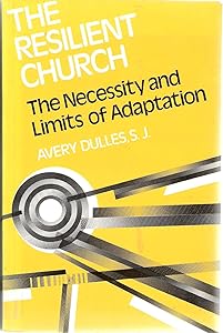 The Resilient Church: The Necessity and Limits of Adaptation by Avery Dulles