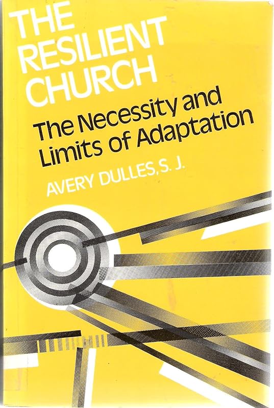 The Resilient Church: The Necessity and Limits of Adaptation by Avery Dulles