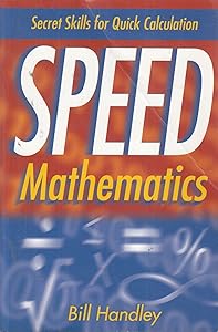 Speed Mathematics: Secret Skills for Quick Calculation by Bill Handley