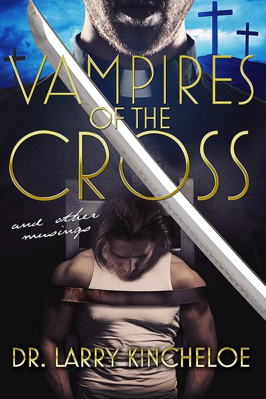 Vampires of the Cross and other musings by Larry Kincheloe