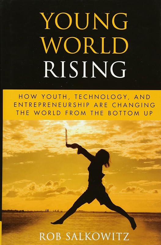 Young World Rising: How Youth Technology and Entrepreneurship are Changing the World from the Bottom Up by Rob Salkowitz