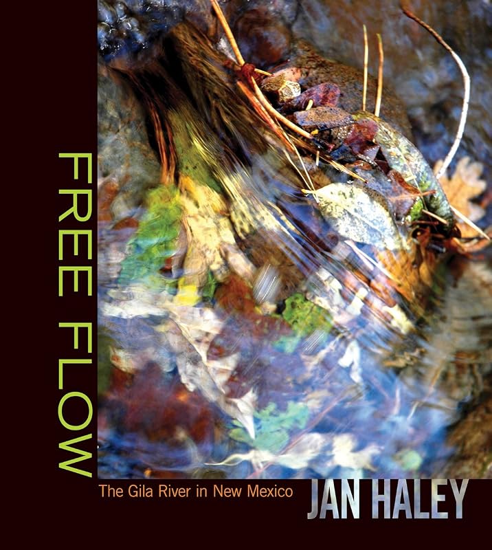 Free Flow: The Gila River in New Mexico by Jan Haley