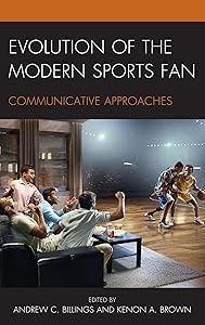 Evolution of the Modern Sports Fan: Communicative Approaches by Andrew Billings