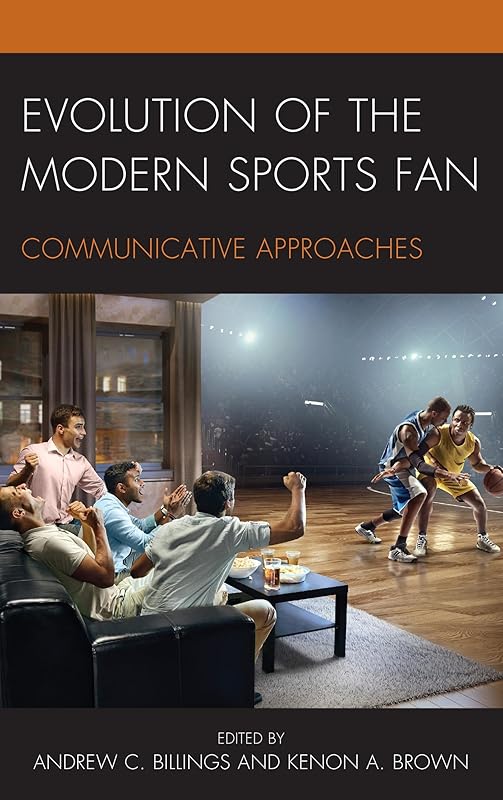 Evolution of the Modern Sports Fan: Communicative Approaches by Andrew Billings