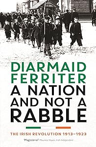 A Nation and not a Rabble: The Irish Revolution 1913-23