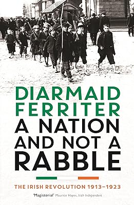 A Nation and not a Rabble: The Irish Revolution 1913-23