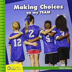 Making Choices on My Team (21st Century Junior Library: Smart Choices)
