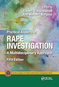 Practical Aspects of Rape Investigation: A Multidisciplinary Approach, Third Edition (Practical Aspects of Criminal and Forensic Investigations) by Robert R. Hazelwood