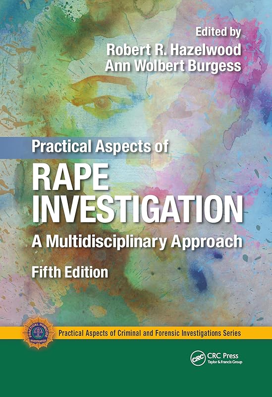 Practical Aspects of Rape Investigation: A Multidisciplinary Approach, Third Edition (Practical Aspects of Criminal and Forensic Investigations) by Robert R. Hazelwood
