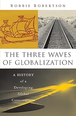 The Three Waves of Globalization: A History of A Developing Global Consciousness