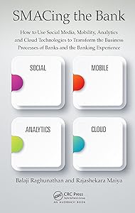 SMACing the Bank: How to Use Social Media, Mobility, Analytics and Cloud Technologies to Transform the Business Processes of Banks and the Banking Experience