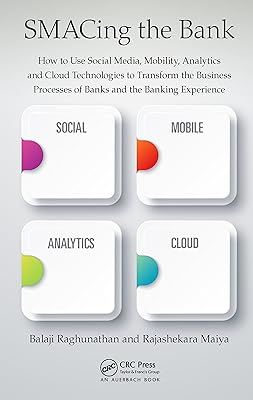 SMACing the Bank: How to Use Social Media, Mobility, Analytics and Cloud Technologies to Transform the Business Processes of Banks and the Banking Experience