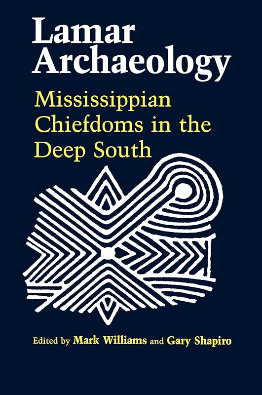 Lamar Archaeology: Mississippian Chiefdoms in the Deep South by Mark Williams