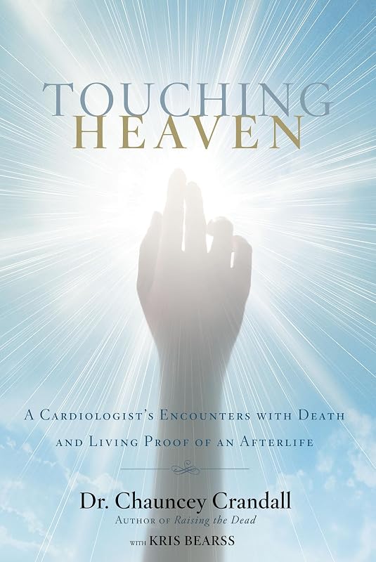 Touching Heaven: A Cardiologist's Encounters with Death and Living Proof of an Afterlife by Dr. Chauncey Crandall
