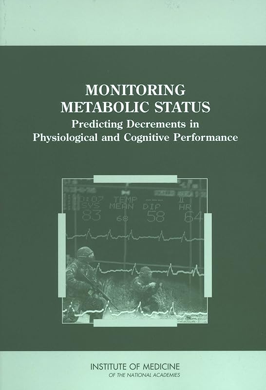 Monitoring Metabolic Status: Predicting Decrements in Physiological and Cognitive Performance by Institute of Medicine