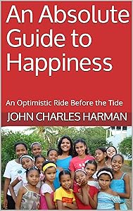 An Absolute Guide to Happiness: An Optimistic Ride Before the Tide by John Charles Harman