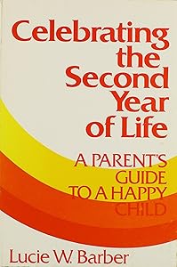 Celebrating the Second Year of Life: A Parent's Guide for a Happy Child by Lucie W. Barber