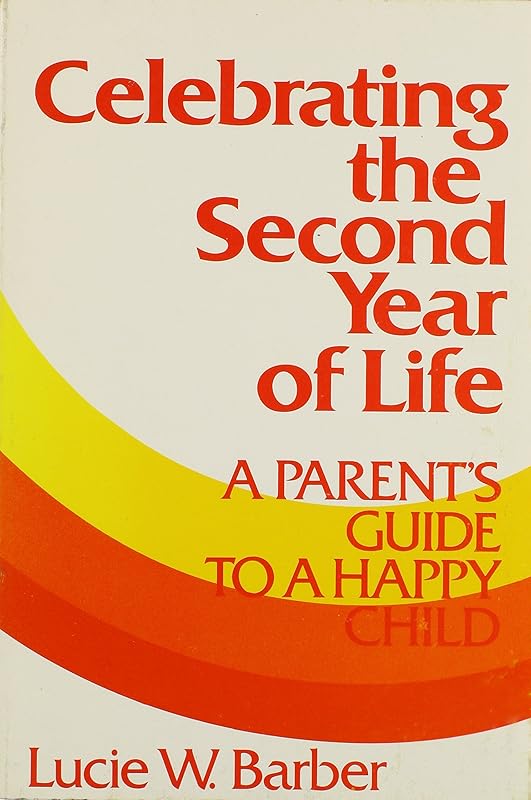 Celebrating the Second Year of Life: A Parent's Guide for a Happy Child by Lucie W. Barber
