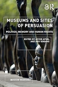 Museums and Sites of Persuasion: Politics, Memory and Human Rights (Museum Meanings) by Joyce Apsel