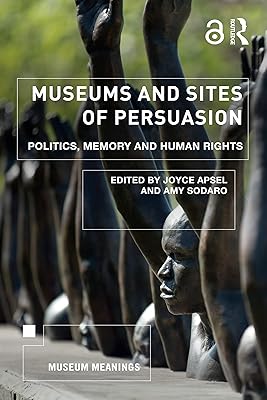 Museums and Sites of Persuasion: Politics, Memory and Human Rights (Museum Meanings)