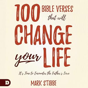 100 Bible Verses That Will Change Your Life: It's Time to Encounter the Father's Love by Mark Stibbe