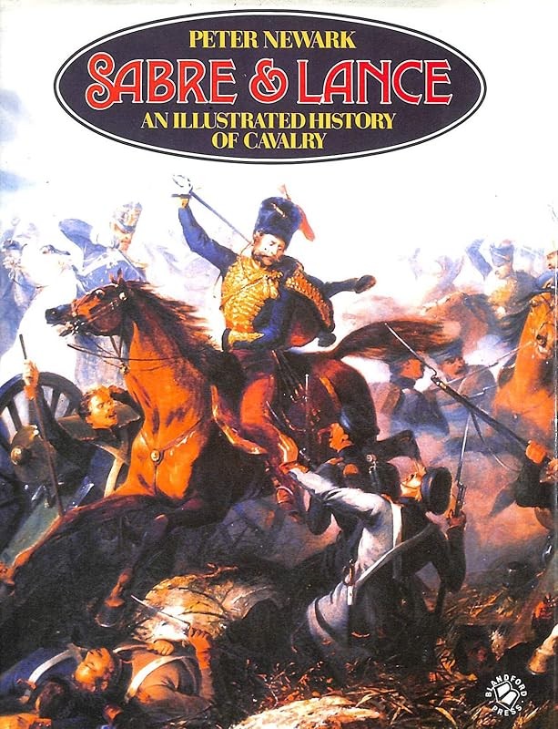 Sabre and Lance: An Illustrated History of Cavalry by Peter Newark