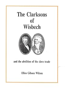 Clarksons of Wisbech and the Abolition of the Slave Trade (Wisbech Society Publication) by Ellen Gibson Wilson