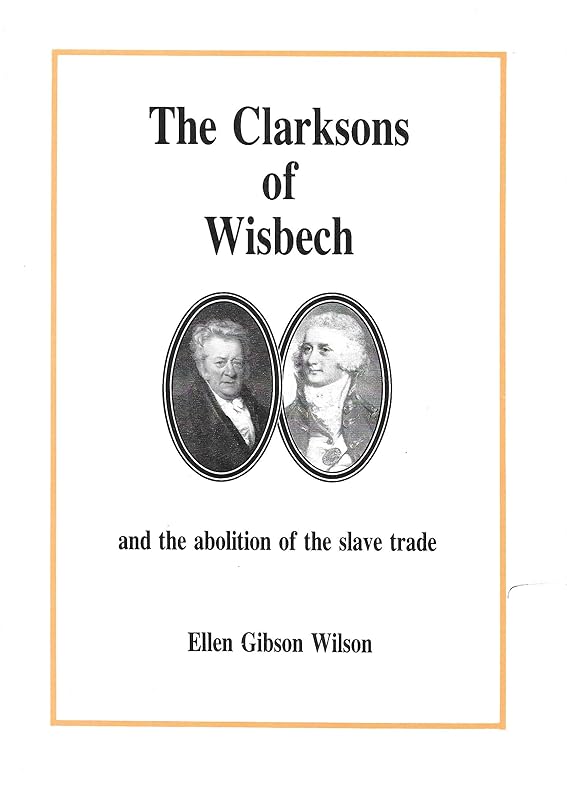 Clarksons of Wisbech and the Abolition of the Slave Trade (Wisbech Society Publication) by Ellen Gibson Wilson