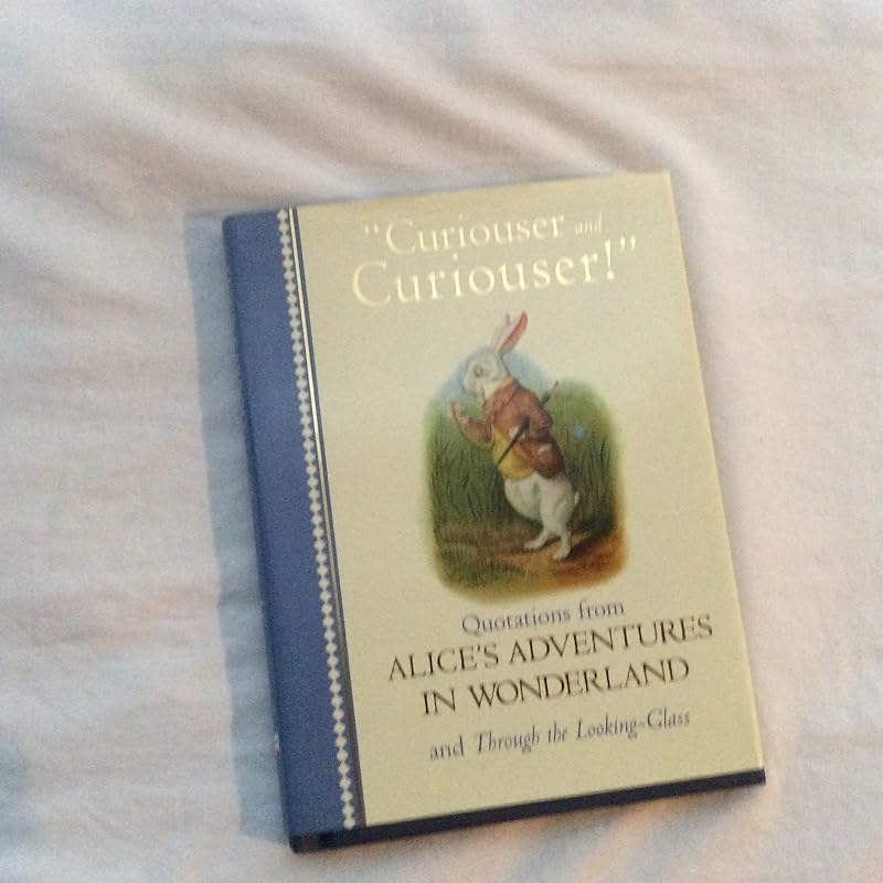 Curiouser And Curiouser - Quotations From Alice's Adventures in Wonderland And Through The Looking Glass: Quotations from the Alice Books by Lewis Carroll